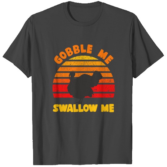 Gobble Me Swallow Me Drip Gravy Down The Side T Shirts