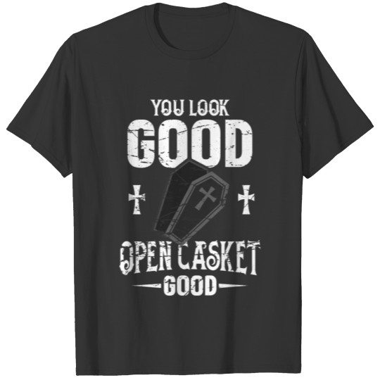 Embalmer You Look Good Open Casket Good T-shirt