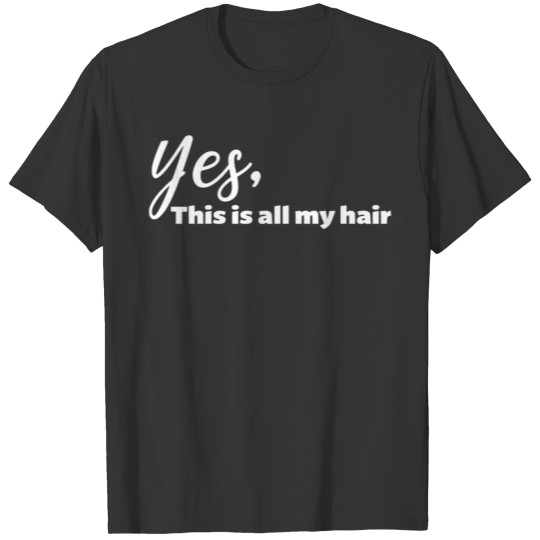 Yes This Is All My Hair That Melanin Tho present T-shirt