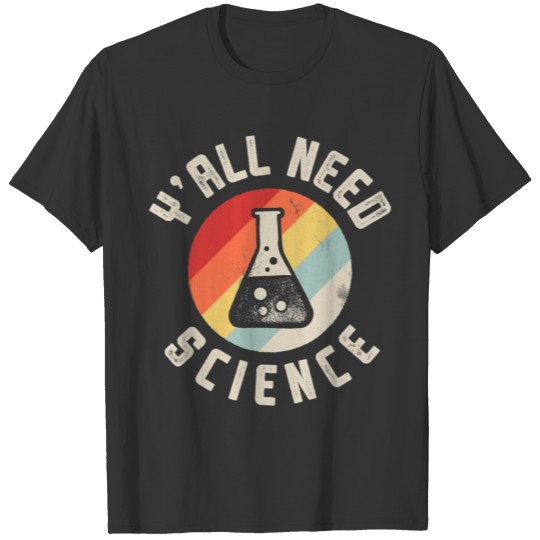 Y all Need Science Chemistry Biology Physics T Shirts
