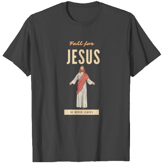 Fall for jesus he never leaves T Shirts