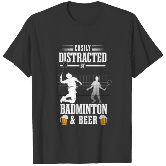 Shuttlecock Easily Distracted by Badminton & Beer T-shirt