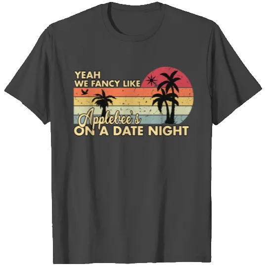 Yeah We Fancy Like Applebees On A Date Night T Shirts