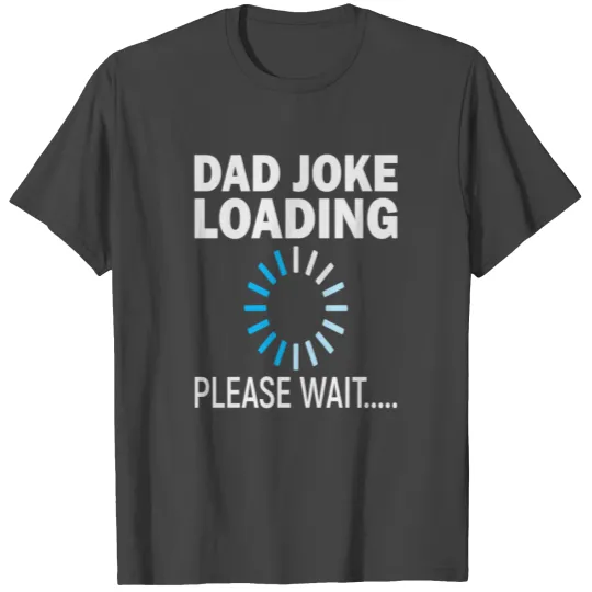 Dad Joke Loading Please Wait... Funny Dad Design T Shirts
