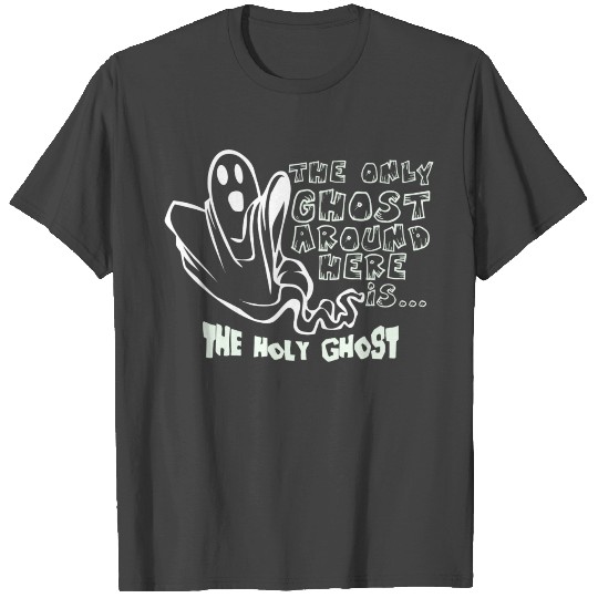 The only Ghost around Here is the Holy Ghost funny T Shirts