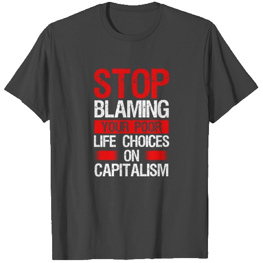 Anti Socialism your poor Life choice on Capitalism T Shirts