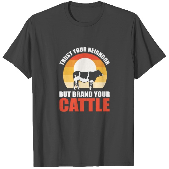 Trust Your Neighbor But Brand Your Cattle Cow T Shirts