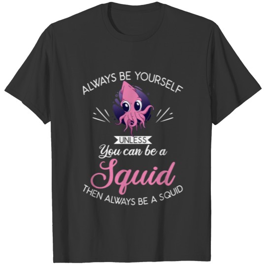 You Can Be A Squid Biology Octopus Cephalopod T-shirt
