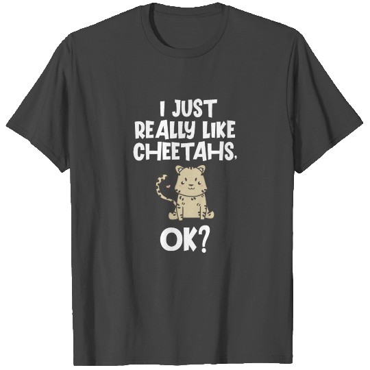 CHEETAH: I Just Really Like Cheetahs T Shirts