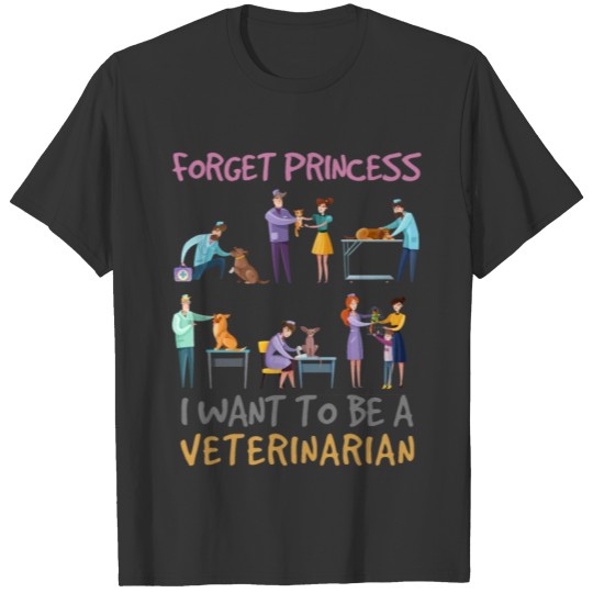Forget Princess I Want To Be Veterinarian Funny T-shirt