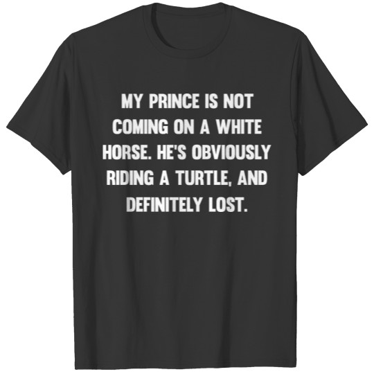 My prince is not coming on a white horse..| funny T Shirts