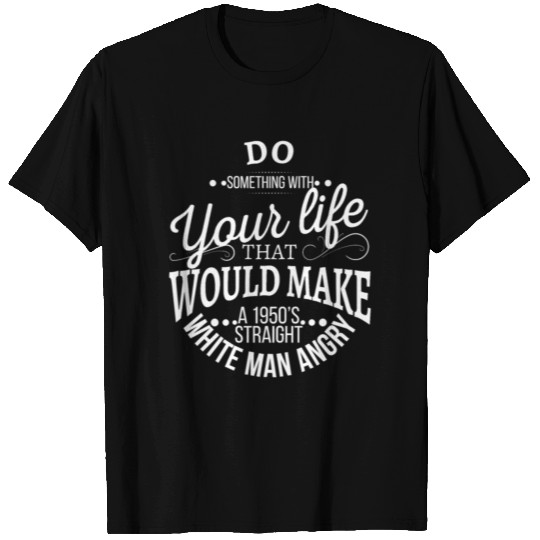 Do something with your life that would make a 1950 T Shirts