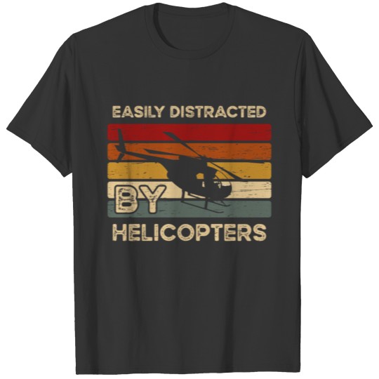 Helicopter Pilot Easily Distracted By Helicopters T-shirt