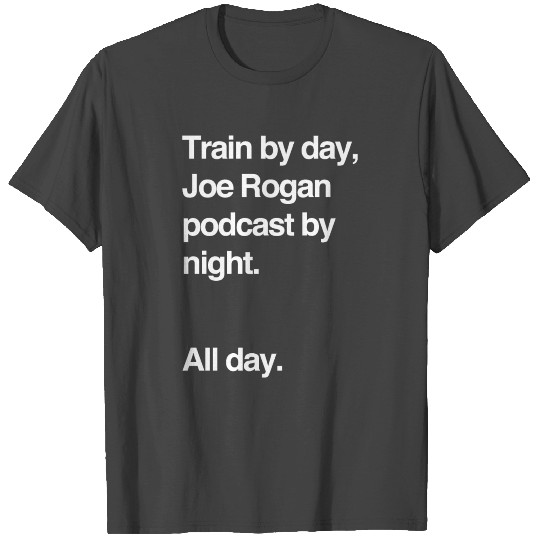 Train by day Joe Rogan podcast Nick diaz T Shirts