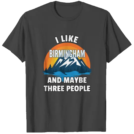 I Like Birmingham And Maybe Three People T Shirts