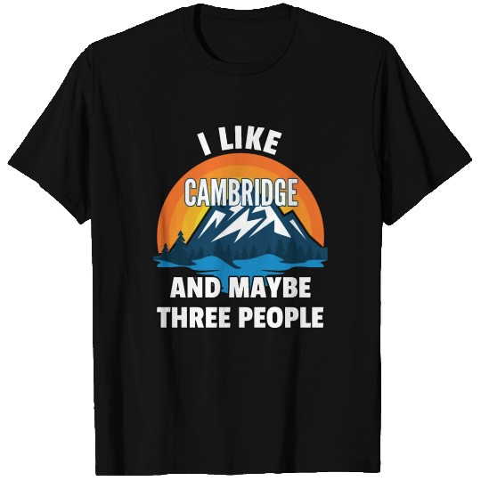 I Like Cambridge And Maybe Three People T Shirts