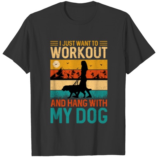I just want to workout and hang with my dog T-shirt