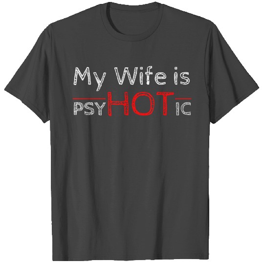 Funny couple teasing - My Wife Is PsycHOTic T Shirts