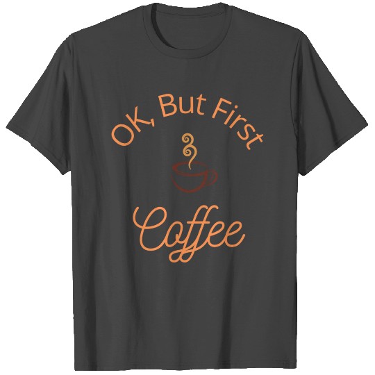 Ok, But First Coffee (FALL) T Shirts