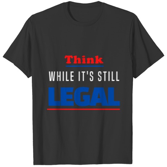 Think While It's Still Legal Red Blue Liberty T Shirts