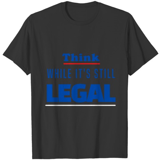 Think While It's Still Legal Blue Liberty T Shirts