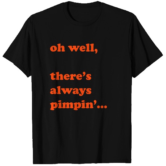 There’s always pimpin’ T Shirts
