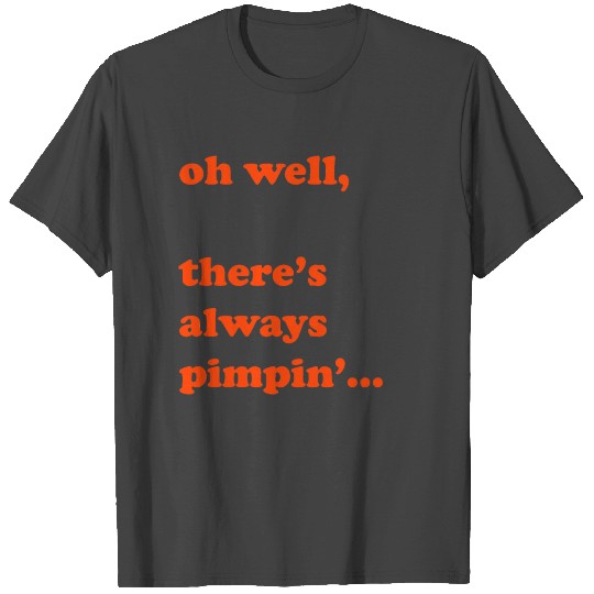 There’s always pimpin’ T Shirts
