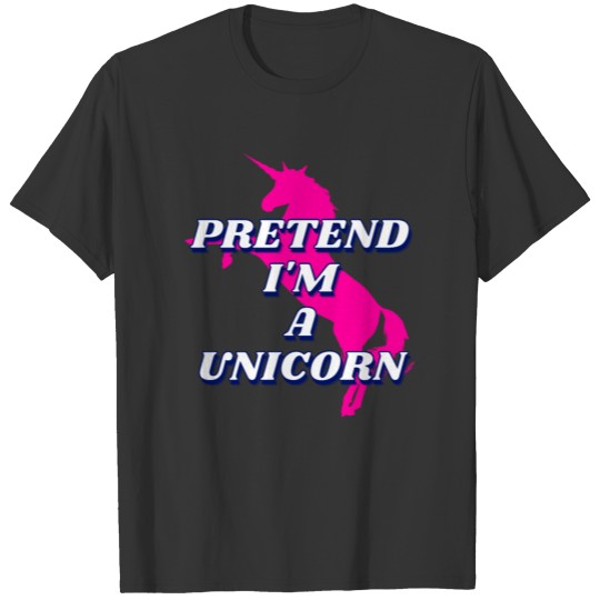 Pretend I'm a Unicorn T-shirt