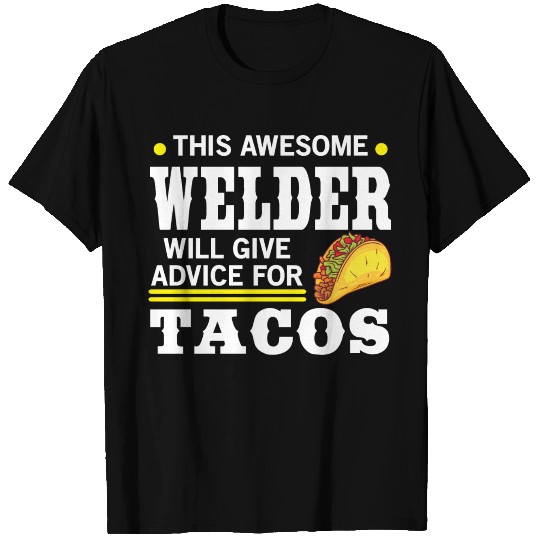 Awesome Welder Give Advice For Tacos T Shirts