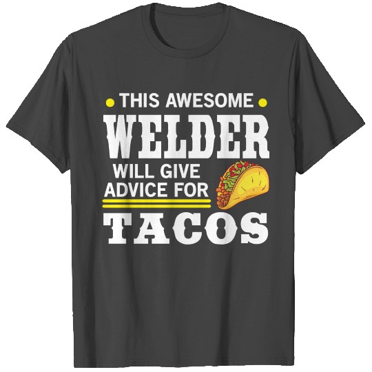 Awesome Welder Give Advice For Tacos T Shirts