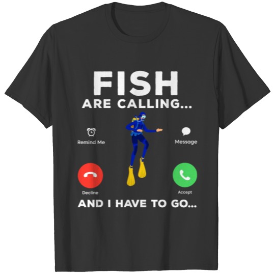 fish are calling and i have to go diving diver T-shirt