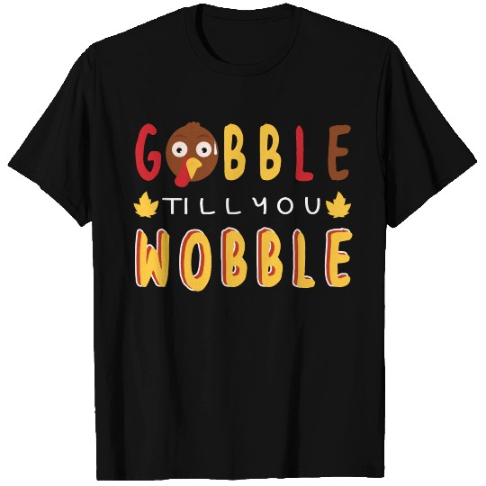 Gobble Till You Wobble T Shirts