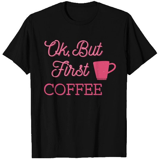 Ok But First Coffee Pink T Shirts