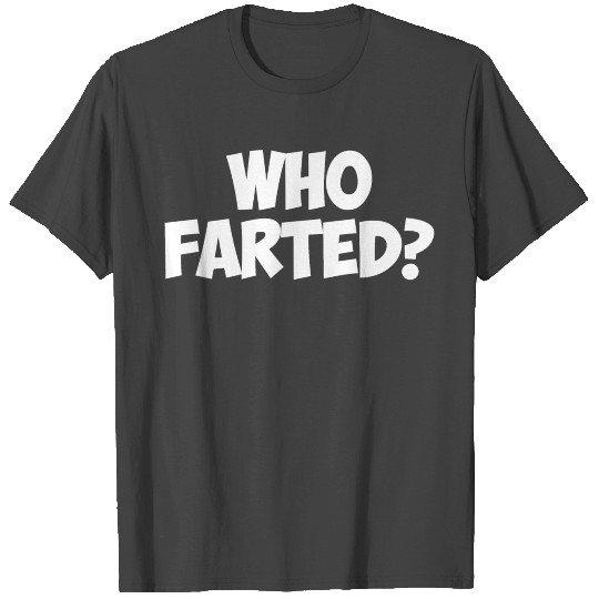Who Farted Funny Gift Birthday Sarcastic Humour T Shirts