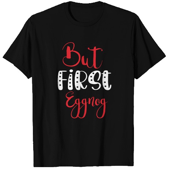 But First Eggnog T Shirts
