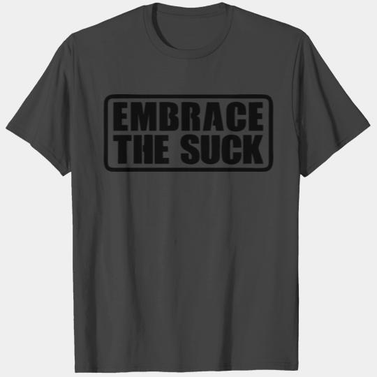 Embrace The Suck T Shirts