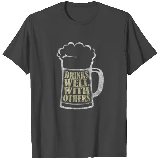 drinks well with others beer drinker T Shirts