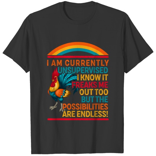 I am currently unsupervised I know it freaks me .. T Shirts