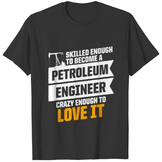 Petroleum Engineer Skilled Oil Rig Gas Oilfield T-shirt