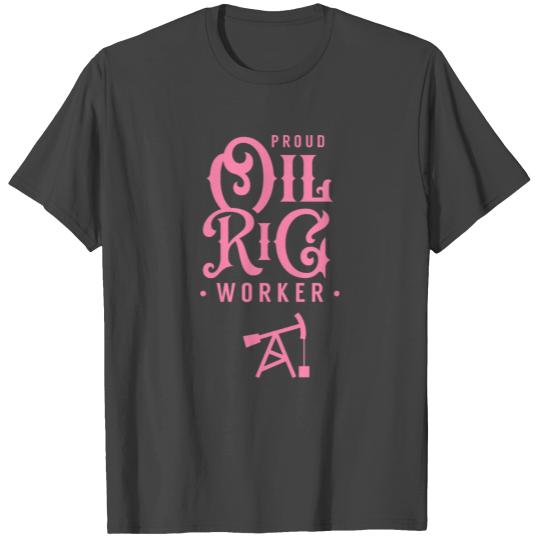 Proud oil rig worker Oilfield Oil Worker Petroleum T Shirts
