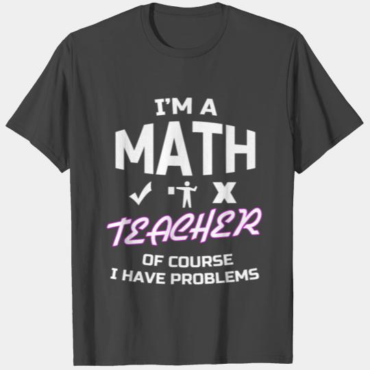 I'm a math teacher of course i have problems, fema T Shirts