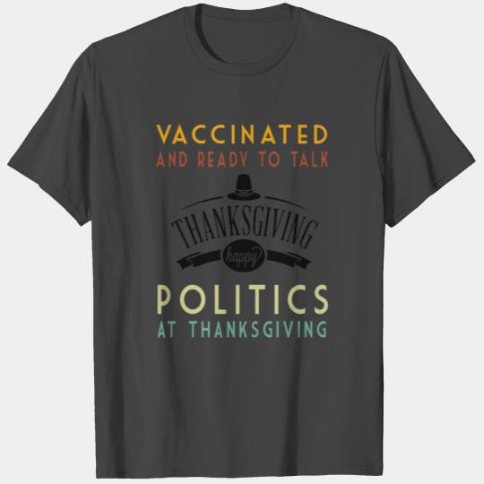 Vaccinated And Ready to Talk Politics at Thanksgiv T Shirts