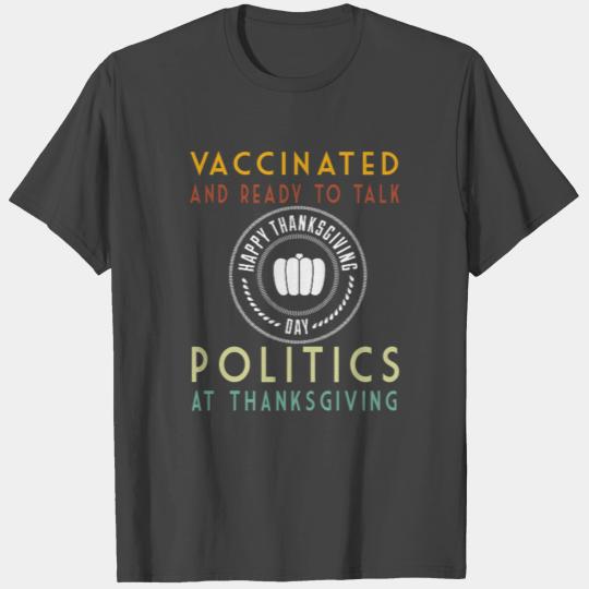 Vaccinated And Ready to Talk Politics at Thanksgiv T Shirts