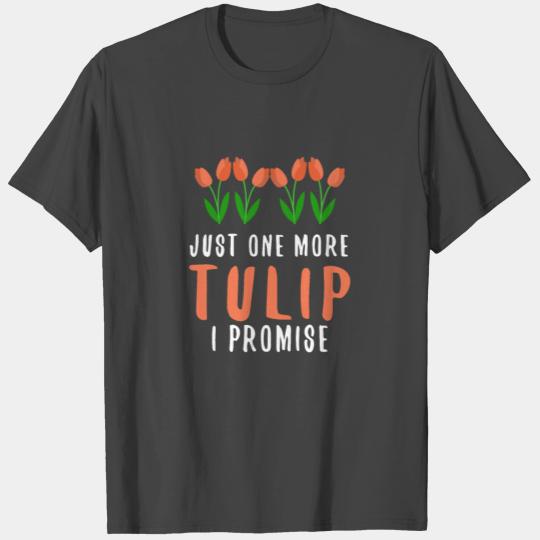 Tulips - just one more tulip T Shirts