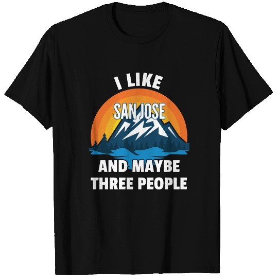 I Like San Jose And Maybe Three People T Shirts