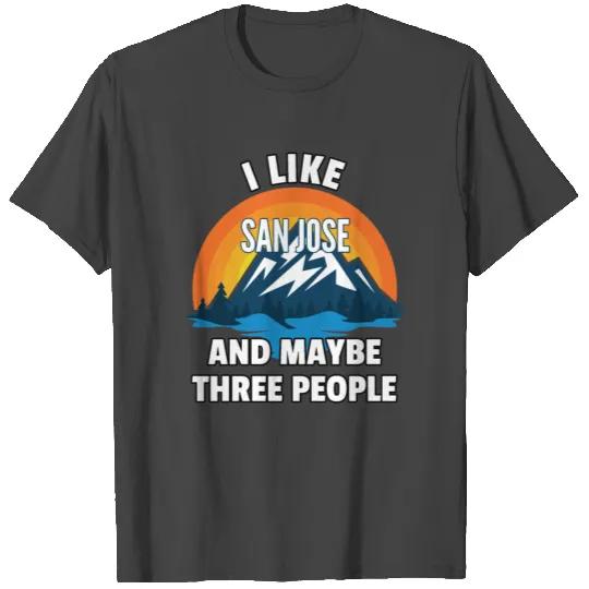 I Like San Jose And Maybe Three People T Shirts