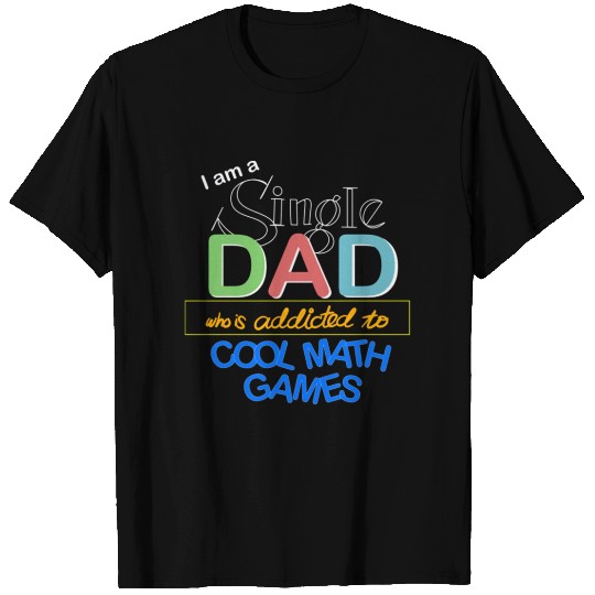 Im a Single Dad Who is Addicted to Cool Math Games T Shirts