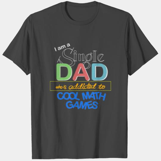 Im a Single Dad Who is Addicted to Cool Math Games T Shirts