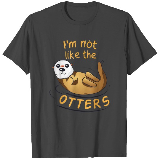 I m Not Like the Otters Funny Otter Animal T Shirts