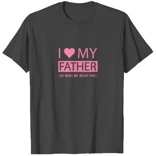 I love my dad Papa Father Daddy Father’s Day T Shirts